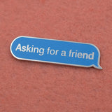 Asking for a Friend | Hard Enamel Lapel Pin